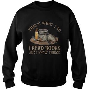 Thats What I Do I Read Books And I Know Things Sweatshirt